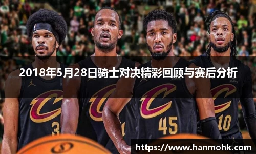 2018年5月28日骑士对决精彩回顾与赛后分析